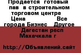 Продается  готовый  пав. в строительном торговом центре. › Цена ­ 7 000 000 - Все города Бизнес » Другое   . Дагестан респ.,Махачкала г.